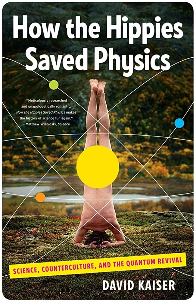 A book cover entitled " How the Hippies Saved Physics", "Science, Counterculture, and the Quantum Revival" by David Kaiser. A person standing on their head surrounded by nature. 